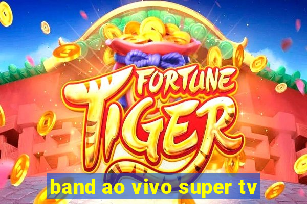 band ao vivo super tv